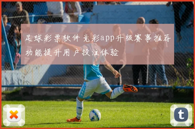 足球彩票软件竞彩app升级赛事推荐功能提升用户投注体验