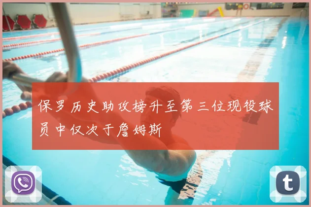 保罗历史助攻榜升至第三位现役球员中仅次于詹姆斯