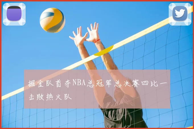 掘金队首夺NBA总冠军总决赛四比一击败热火队