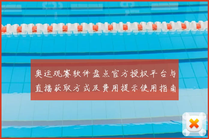 奥运观赛软件盘点官方授权平台与直播获取方式及费用提示使用指南