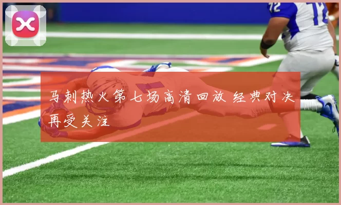 马刺热火第七场高清回放 经典对决再受关注