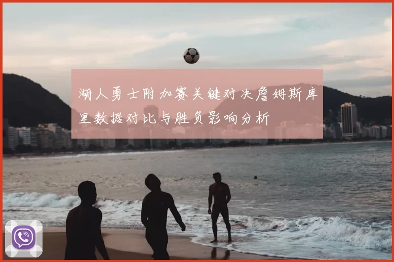 湖人勇士附加赛关键对决詹姆斯库里数据对比与胜负影响分析